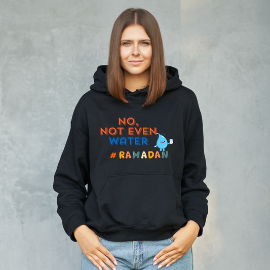 No, Not Even Water Hoodie – Funny Ramadan Vibes