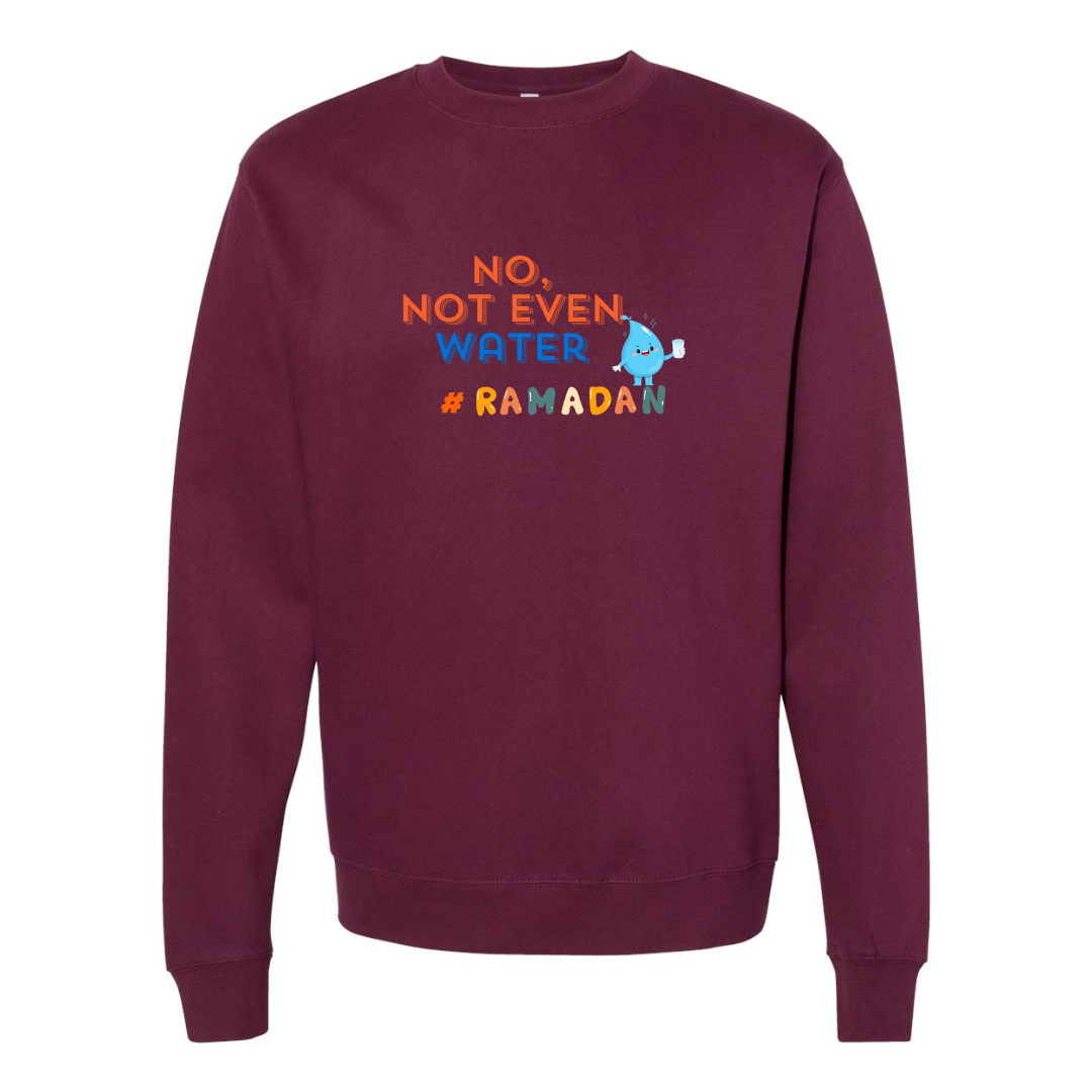 No, Not Even Water Sweatshirt– Funny Ramadan Vibes