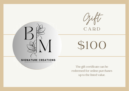 $100 -  B.M Signature Creations Gift Card